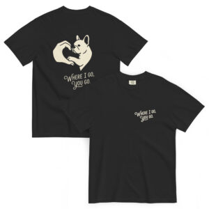 Where I Go, You Go — Frenchie Heart Tee